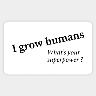 I grow humans - what's your superpower Magnet